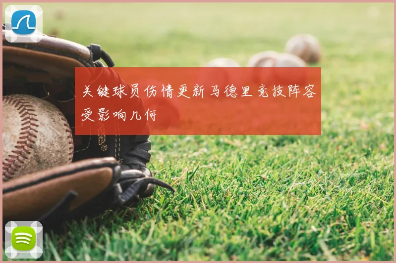 关键球员伤情更新马德里竞技阵容受影响几何